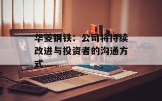 华菱钢铁：公司将持续改进与投资者的沟通方式