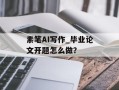 素笔AI写作_毕业论文开题怎么做？