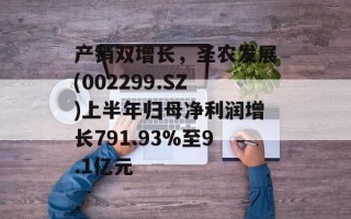 产销双增长，圣农发展(002299.SZ)上半年归母净利润增长791.93%至9.1亿元