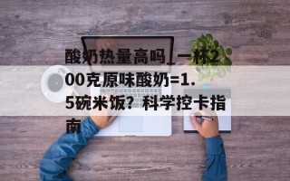 酸奶热量高吗_一杯200克原味酸奶=1.5碗米饭？科学控卡指南