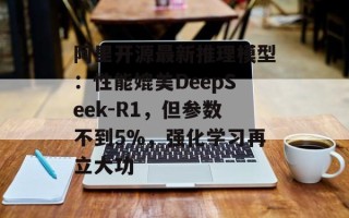 阿里开源最新推理模型：性能媲美DeepSeek-R1，但参数不到5%，强化学习再立大功