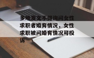 多地发文不得询问女性求职者婚育情况，女性求职被问婚育情况可投诉