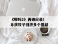 《哪吒2》再破纪录！导演饺子回应多个质疑