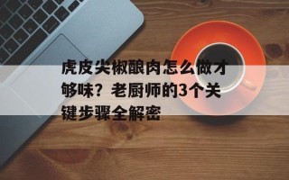 虎皮尖椒酿肉怎么做才够味？老厨师的3个关键步骤全解密