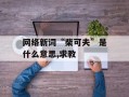 网络新词“柴可夫”是什么意思,求教