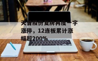 天普股份复牌再度一字涨停，12连板累计涨幅超200%