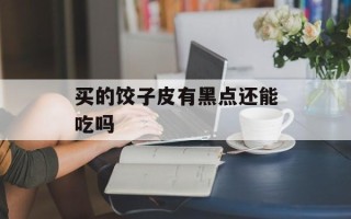 买的饺子皮有黑点还能吃吗