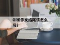 GRE作文结尾该怎么写？