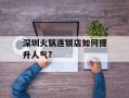 深圳火锅连锁店如何提升人气?