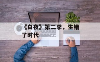 《白夜》第二季，生错了时代