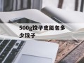 500g饺子皮能包多少饺子