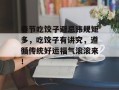 春节吃饺子避忌讳规矩多，吃饺子有讲究，遵循传统好运福气滚滚来！