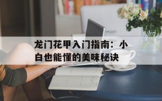 龙门花甲入门指南：小白也能懂的美味秘诀