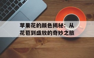 苹果花的颜色揭秘：从花苞到盛放的奇妙之旅