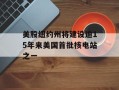 美股纽约州将建设逾15年来美国首批核电站之一