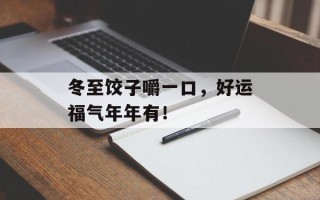 冬至饺子嚼一口，好运福气年年有！