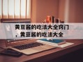 黄豆酱的吃法大全窍门，黄豆酱的吃法大全