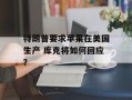 特朗普要求苹果在美国生产 库克将如何回应？