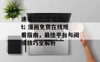 速看！lt;嗟嗟嗟gt; 漫画免费在线观看指南，最佳平台与阅读技巧全解析