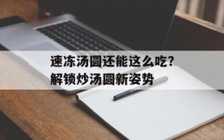 速冻汤圆还能这么吃？解锁炒汤圆新姿势