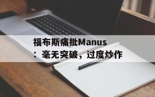福布斯痛批Manus：毫无突破，过度炒作