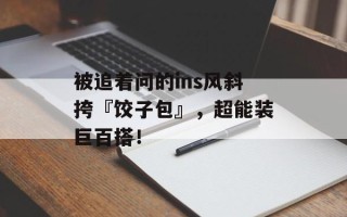 被追着问的ins风斜挎『饺子包』，超能装巨百搭！