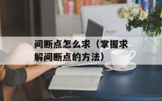 间断点怎么求（掌握求解间断点的方法）