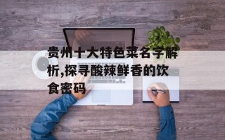 贵州十大特色菜名字解析,探寻酸辣鲜香的饮食密码