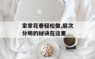 家常花卷轻松做,层次分明的秘诀在这里