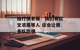 独行侠老板：我们有欧文浓眉等人 这会让很多队恐惧