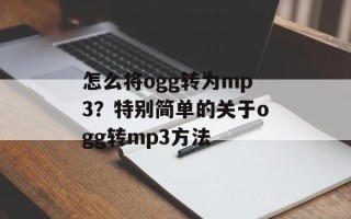 怎么将ogg转为mp3？特别简单的关于ogg转mp3方法