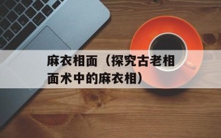 麻衣相面（探究古老相面术中的麻衣相）