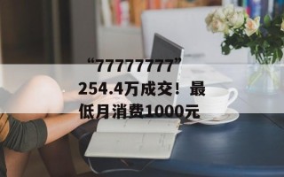 “77777777”254.4万成交！最低月消费1000元