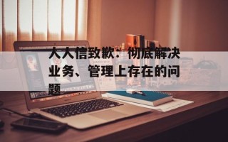 人人信致歉：彻底解决业务、管理上存在的问题