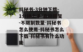 抖秘书-3分钟下载-1分钟上手-自动回复-不限制数量-抖秘书怎么使用-抖秘书怎么下载-抖秘书有什么功能
