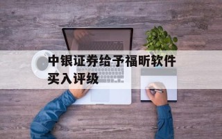 中银证券给予福昕软件买入评级