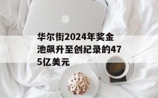 华尔街2024年奖金池飙升至创纪录的475亿美元