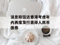 消息称信达香港考虑年内再度发行离岸人民币债券
