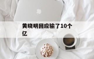 黄晓明回应输了10个亿