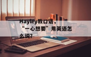 Hayley教口语，“一心想要”用英语怎么说？