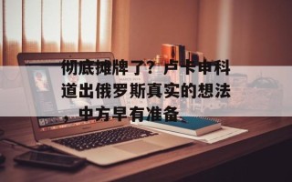 彻底摊牌了？卢卡申科道出俄罗斯真实的想法，中方早有准备
