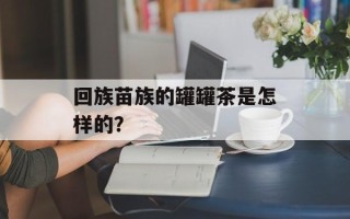 回族苗族的罐罐茶是怎样的？