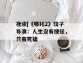 夜读|《哪吒2》饺子导演：人生没有捷径，只有死磕