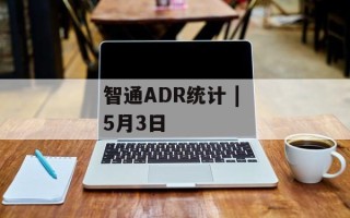 智通ADR统计 | 5月3日