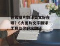 在线图片翻译英文好在哪？6大图片文字翻译工具助你轻松翻译