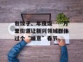 包饺子、年夜饭……万里街道让新兴领域群体过个“暖意”春节