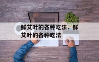 鲜艾叶的各种吃法，鲜艾叶的各种吃法