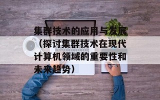 集群技术的应用与发展（探讨集群技术在现代计算机领域的重要性和未来趋势）