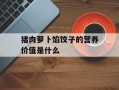 猪肉萝卜馅饺子的营养价值是什么