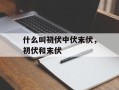 什么叫初伏中伏末伏，初伏和末伏